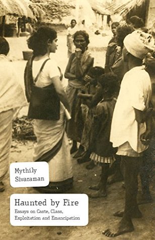 Read Online Haunted by Fire: Essays on Caste, Class, Exploitation and Emancipation - Mythily Sivaraman | PDF