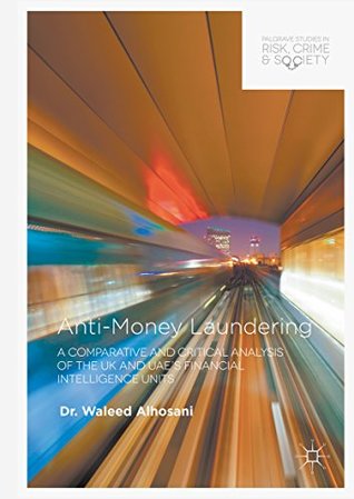 Full Download Anti-Money Laundering: A Comparative and Critical Analysis of the UK and UAE's Financial Intelligence Units (Palgrave Studies in Risk, Crime and Society) - Waleed Alhosani file in PDF