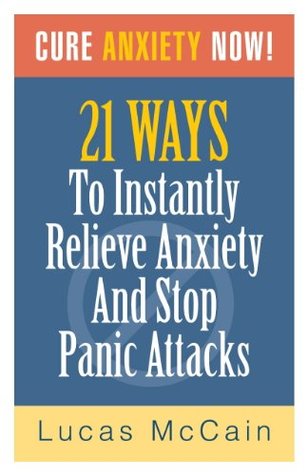 Full Download Cure Anxiety Now! 21 Ways To Instantly Relieve Anxiety & Stop Panic Attacks - Lucas McCain | ePub