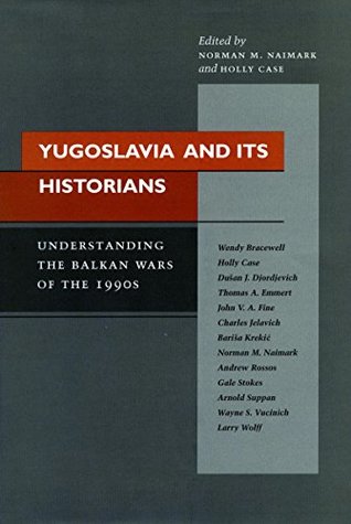 Read Online Yugoslavia and Its Historians: Understanding the Balkan Wars of the 1990s - Norman M. Naimark | PDF
