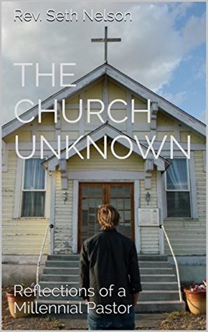 Full Download The Church Unknown: Reflections of a Millennial Pastor - Seth Nelson | PDF