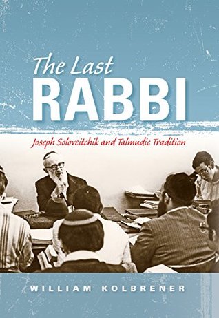 Download The Last Rabbi: Joseph Soloveitchik and Talmudic Tradition (New Jewish Philosophy and Thought) - William Kolbrener file in PDF