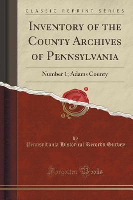 Download Inventory of the County Archives of Pennsylvania: Number 1; Adams County (Classic Reprint) - Pennsylvania Historical Records Survey file in ePub