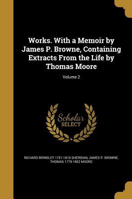 Read Works. with a Memoir by James P. Browne, Containing Extracts from the Life by Thomas Moore; Volume 2 - Richard Brinsley Sheridan file in ePub