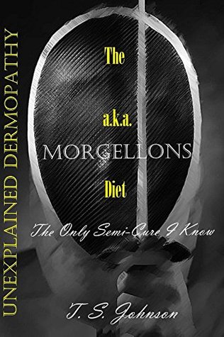 Read The 'Unexplained Dermopathy' a.k.a. Morgellons Diet: The only semi-cure I know - T. Johnson file in ePub