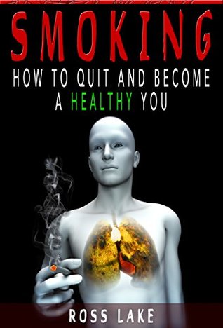 Download Smoking: How to Quit And Become A Healthy You (Quit Smoking, Stop Smoking, Nicotine Addiction) - Ross Lake | ePub