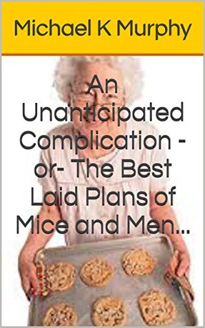 Download An Unanticipated Complication -or- The Best Laid Plans of Mice and Men - Michael K. Murphy | PDF