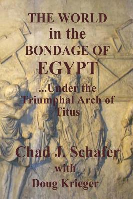 Read The World in the Bondage of Egypt: Under the Triumphal Arch of Titus - Chad J Schafer | ePub