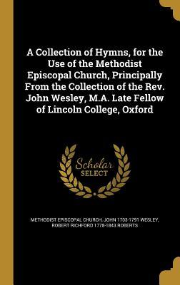 Download A Collection of Hymns, for the Use of the Methodist Episcopal Church, Principally from the Collection of the REV. John Wesley, M.A. Late Fellow of Lincoln College, Oxford - John Wesley | PDF