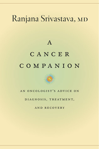 Read A Cancer Companion: An Oncologist's Advice on Diagnosis, Treatment, and Recovery - Ranjana Srivastava file in ePub