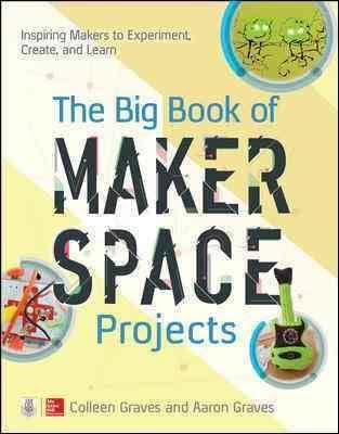 Download The Big Book of Makerspace Projects: Inspiring Makers to Experiment, Create, and Learn - Colleen Graves file in PDF