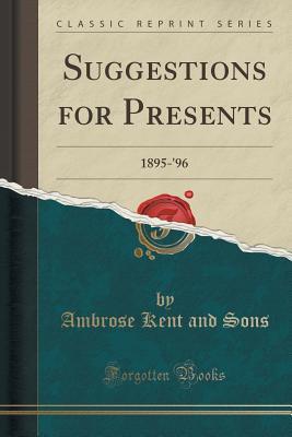 Read Online Suggestions for Presents: 1895-'96 (Classic Reprint) - Ambrose Kent and Sons | PDF