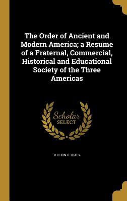 Full Download The Order of Ancient and Modern America; A Resume of a Fraternal, Commercial, Historical and Educational Society of the Three Americas - Theron H Tracy file in ePub