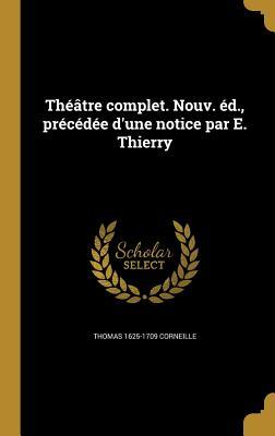 Read Theatre Complet. Nouv. Ed., Precedee D'Une Notice Par E. Thierry - Thomas Corneille | ePub