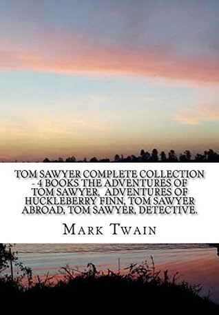 Read Tom Sawyer Complete Collection - 4 Books The Adventures of Tom Sawyer, Adventures of Huckleberry Finn, Tom Sawyer Abroad, Tom Sawyer, Detective. - Mark Twain | ePub