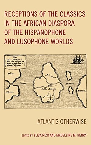 Full Download Receptions of the Classics in the African Diaspora of the Hispanophone and Lusophone Worlds: Atlantis Otherwise (Black Diasporic Worlds: Origins and Evolutions from New World Slaving) - Elisa Rizo file in ePub