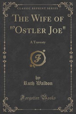 Download The Wife of 'ostler Joe: A Travesty (Classic Reprint) - Ruth Waldon file in PDF