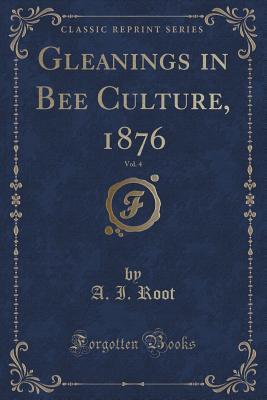 Read Online Gleanings in Bee Culture, 1876, Vol. 4 (Classic Reprint) - Amos Ives Root file in ePub