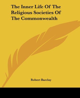 Full Download The Inner Life of the Religious Societies of the Commonwealth - Robert Barclay file in ePub
