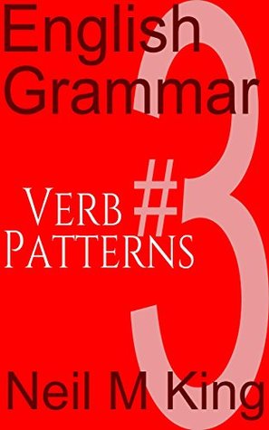 Download English Grammar #3: Quickly learn about English grammar, Verb patterns and how to use them and much more (Parts of English grammar) - Neil M King | PDF