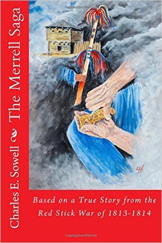 Read Online The Merrell Saga: Based on a True Story from the Red Stick War of 1813-1814 - Charles E. Sowell | PDF