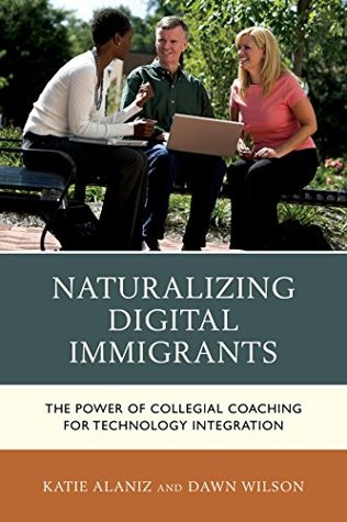 Download Naturalizing Digital Immigrants: The Power of Collegial Coaching for Technology Integration - Katie Alaniz | PDF