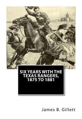 Read Six Years with the Texas Rangers, 1875 to 1881 - James B. Gillett | ePub