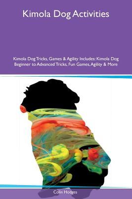 Read Online Kimola Dog Activities Kimola Dog Tricks, Games & Agility Includes: Kimola Dog Beginner to Advanced Tricks, Fun Games, Agility & More - Colin Hodges | ePub