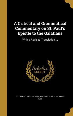 Read Online A Critical and Grammatical Commentary on St. Paul's Epistle to the Galatians: With a Revised Translation - Charles John Ellicott | ePub