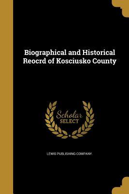 Download Biographical and Historical Reocrd of Kosciusko County - Lewis Publishing Company file in ePub