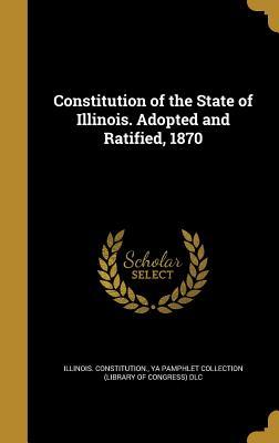 Full Download Constitution of the State of Illinois. Adopted and Ratified, 1870 - Illinois Constitution | PDF