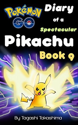 Read Online Pokemon Go: Diary of a Spectacular Pikachu (Pokemon Go Series, Book 9 of 10) - Tagashi Takashima | ePub