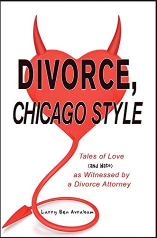 Read Online Divorce, Chicago Style: Tales of Love (and Hate) as Witnessed by a Divorce Attorney - Larry Ben Avraham | ePub