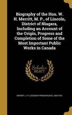 Download Biography of the Hon. W. H. Merritt, M. P., of Lincoln, District of Niagara, Including an Account of the Origin, Progress and Completion of Some of the Most Important Public Works in Canada - J P (Jedediah Prendergast) 1 Merritt | ePub
