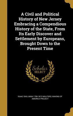 Full Download A Civil and Political History of New Jersey Embracing a Compendious History of the State, from Its Early Discover and Settlement by Europeans, Brought Down to the Present Time - Isaac Skillman Mulford | PDF