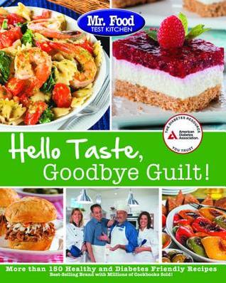 Read Online Mr. Food Test Kitchen's Hello Taste, Goodbye Guilt!: Over 150 Healthy and Diabetes Friendly Recipes - Food Test Kitchen | ePub
