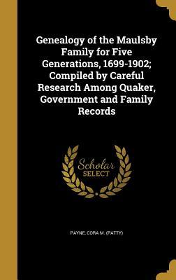 Read Genealogy of the Maulsby Family for Five Generations, 1699-1902; Compiled by Careful Research Among Quaker, Government and Family Records - Cora M (Patty) Payne file in PDF