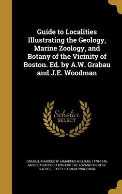 Full Download Guide to Localities Illustrating the Geology, Marine Zoology, and Botany of the Vicinity of Boston. Ed. by A.W. Grabau and J.E. Woodman - Joseph Edmund Woodman file in PDF