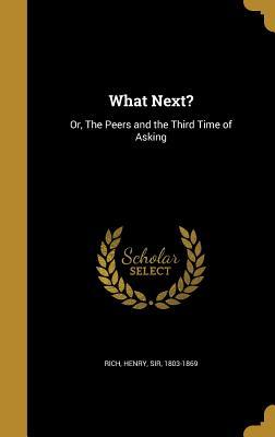 Download What Next?: Or, the Peers and the Third Time of Asking - Henry Sir Rich 1803-1869 | PDF