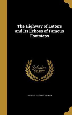 Read Online The Highway of Letters and Its Echoes of Famous Footsteps - Thomas Archer | PDF