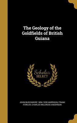 Read Online The Geology of the Goldfields of British Guiana - J.B. Harrison | PDF