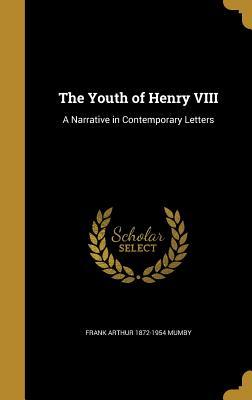 Download The Youth of Henry VIII: A Narrative in Contemporary Letters - Frank Arthur Mumby | ePub