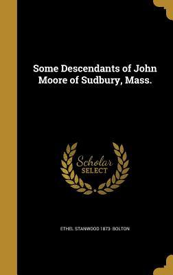 Read Online Some Descendants of John Moore of Sudbury, Mass. - Ethel Stanwood Bolton | PDF