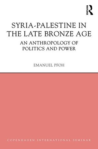 Download Syria-Palestine in The Late Bronze Age: An Anthropology of Politics and Power (Copenhagen International Seminar) - Emanuel Pfoh | ePub