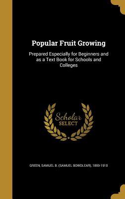 Full Download Popular Fruit Growing: Prepared Especially for Beginners and as a Text Book for Schools and Colleges - Samuel Bowdlear Green file in PDF