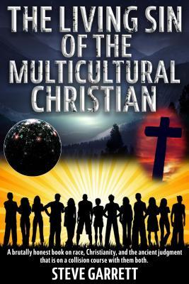 Download The Living Sin of the Multicultural Christian: A Brutally Honest Book on Race, Christianity, and the Ancient Judgment That Is on a Collision Course with Them Both - Steve Garrett file in PDF