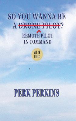 Download So You Wanna Be A Drone Pilot?: Remote Pilot In Command - Perk Perkins file in ePub