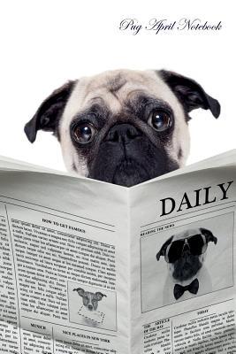 Full Download Pug April Notebook Pug Record, Log, Diary, Special Memories, To Do List, Academic Notepad, Scrapbook & More - Pug World | PDF
