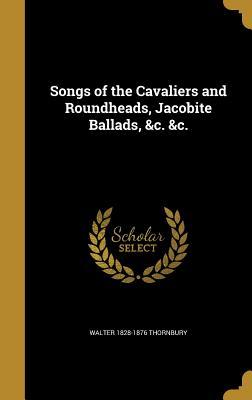 Read Online Songs of the Cavaliers and Roundheads, Jacobite Ballads, &C. &C. - Walter Thornbury | PDF