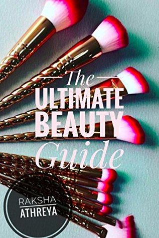 Read Online Beauty Guide: Beauty basics, tips and tricks, hacks, mistakes and solutions, dupes and much more. - Raksha Athreya | PDF